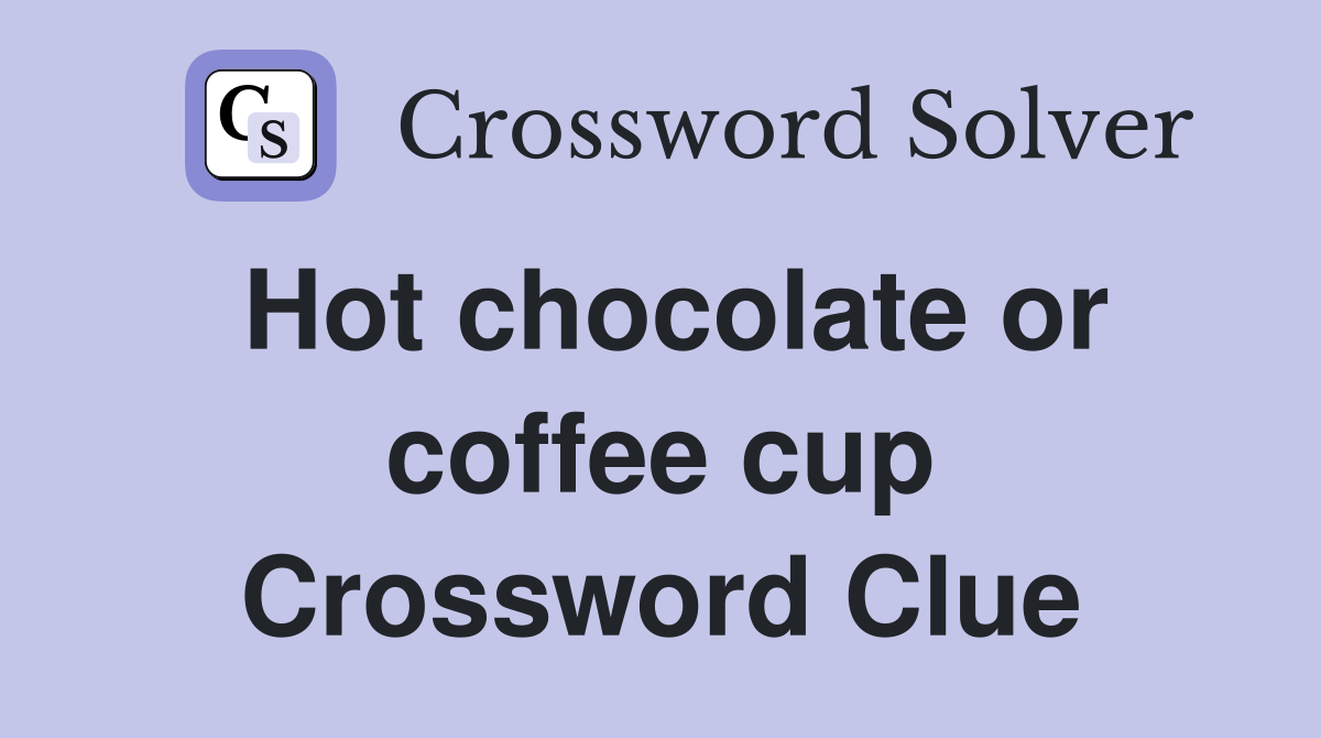 Hot chocolate or coffee cup Crossword Clue Answers Crossword Solver